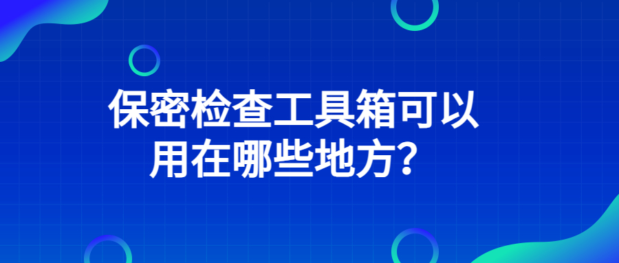 保密檢查工具箱可以用在哪些地方？